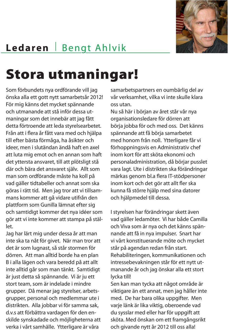 Från att i flera år fått vara med och hjälpa till efter bästa förmåga, ha åsikter och ideer, men i slutändan ändå haft en axel att luta mig emot och en annan som haft det yttersta ansvaret, till att