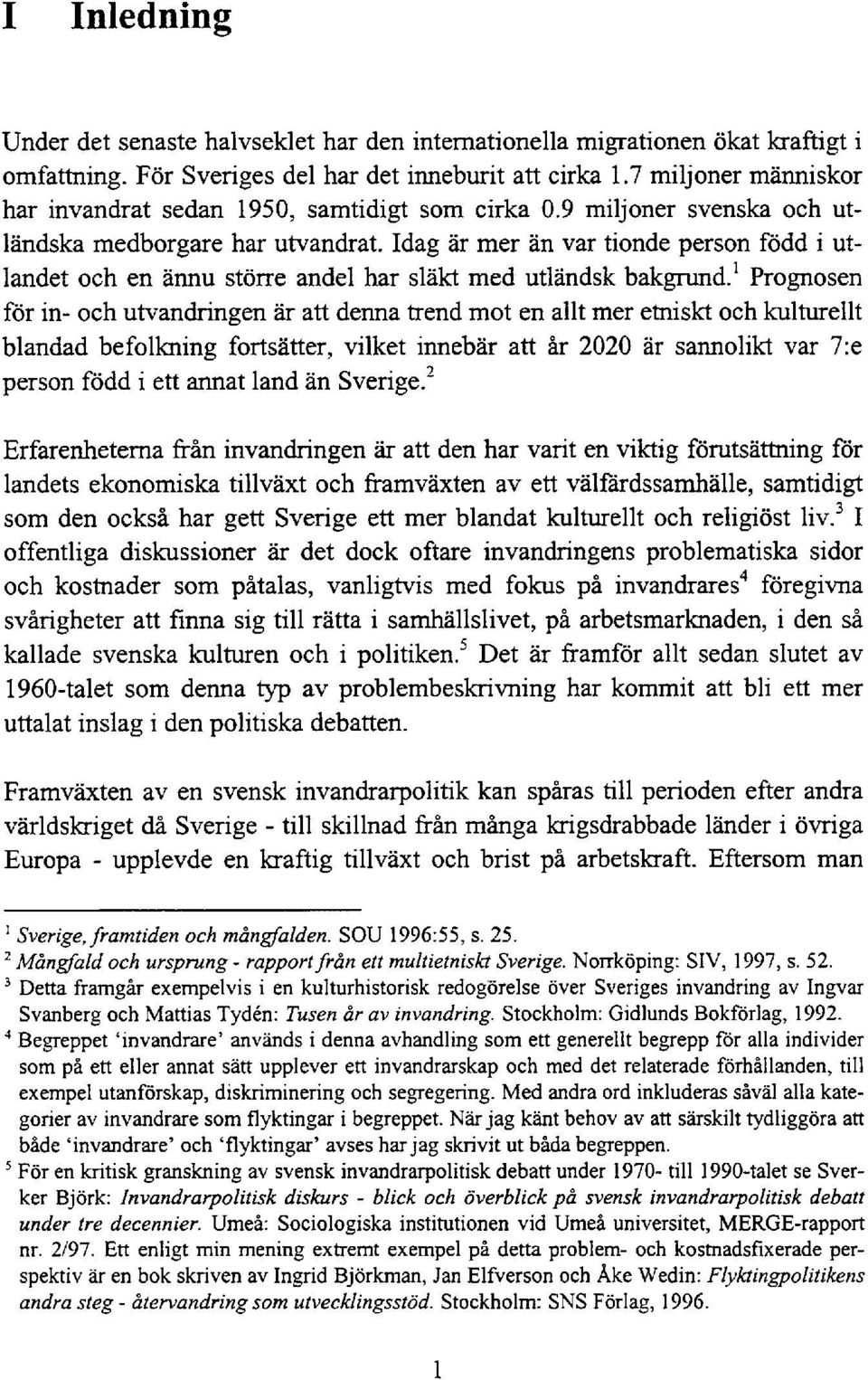 Idag är mer än var tionde person född i utlandet och en ännu större andel har släkt med utländsk bakgrund.