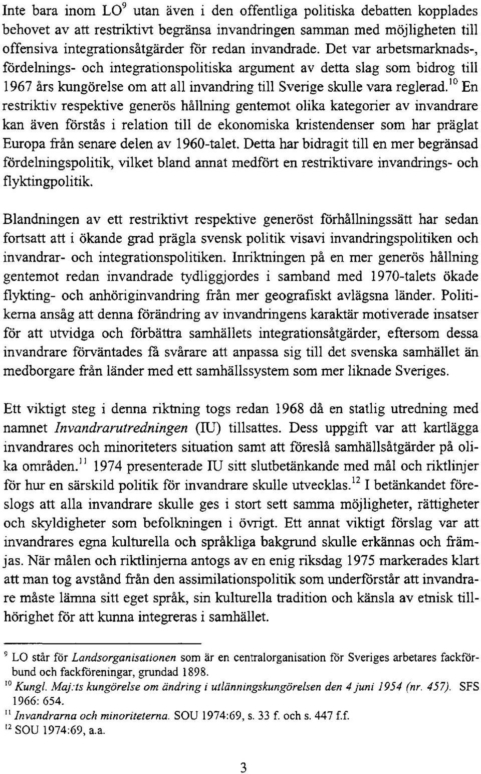 10 En restriktiv respektive generös hållning gentemot olika kategorier av invandrare kan även förstås i relation till de ekonomiska kristendenser som har präglat Europa från senare delen av