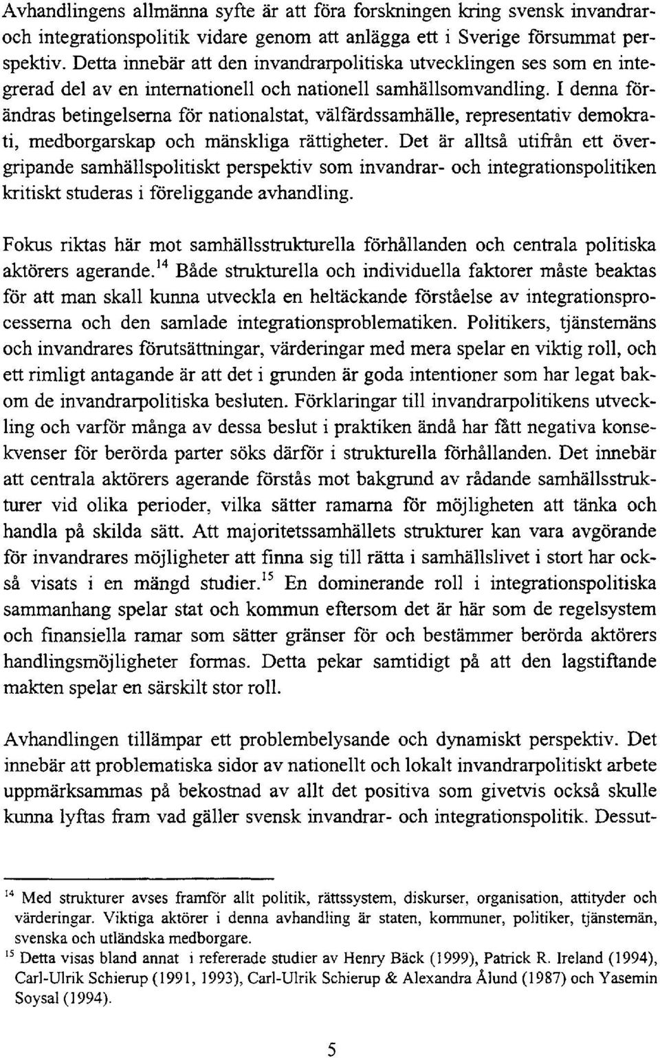 I denna förändras betingelserna för nationalstat, välfärdssamhälle, representativ demokrati, medborgarskap och mänskliga rättigheter.