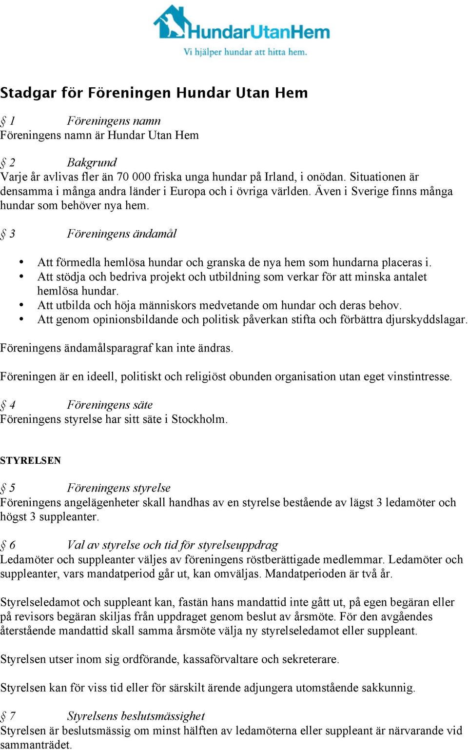 3 Föreningens ändamål Att förmedla hemlösa hundar och granska de nya hem som hundarna placeras i. Att stödja och bedriva projekt och utbildning som verkar för att minska antalet hemlösa hundar.