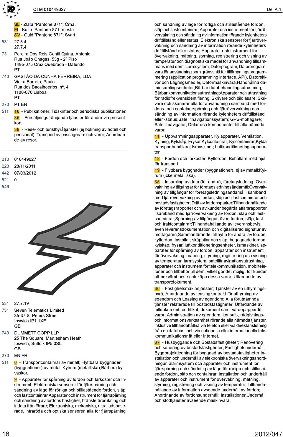 39 - Rese- och turistbyråtjänster (ej bokning av hotell och pensionat); Transport av passagerare och varor; Anordnande av resor. 1449627 