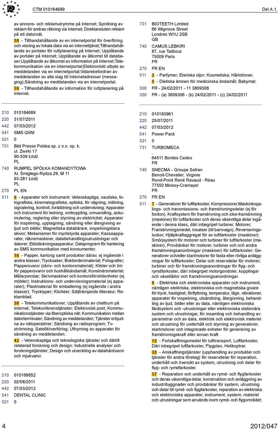 Internet; Upplåtande av åtkomst till databaser;upplåtande av åtkomst av information på Internet;Telekommunikation via en internetportal;elektroniskt utbyte av meddelanden via en