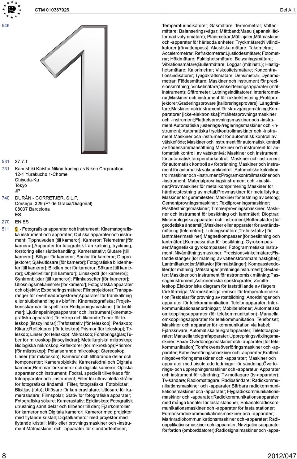 Còrsega, 329 (Pº de Gracia/Diagonal) 837 Barcelona ES EN ES 9 - Fotografiska apparater och instrument; Kinematografiska instrument och apparater; Optiska apparater och instrument; Tipphuvuden [till