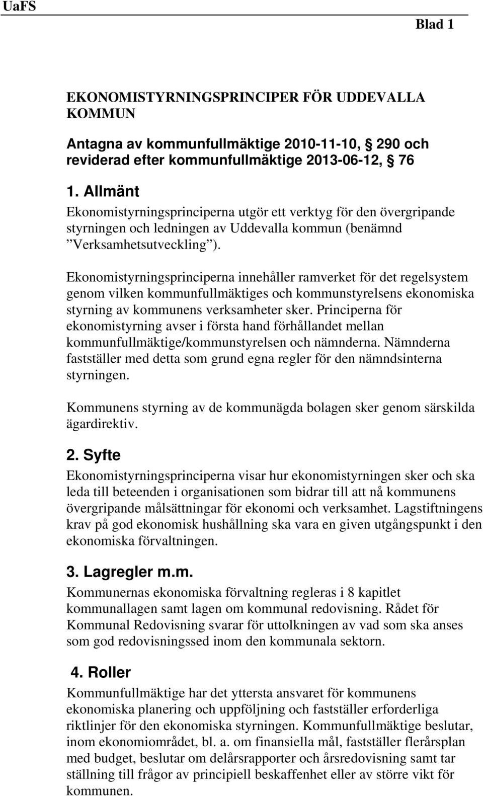 Ekonomistyrningsprinciperna innehåller ramverket för det regelsystem genom vilken kommunfullmäktiges och kommunstyrelsens ekonomiska styrning av kommunens verksamheter sker.