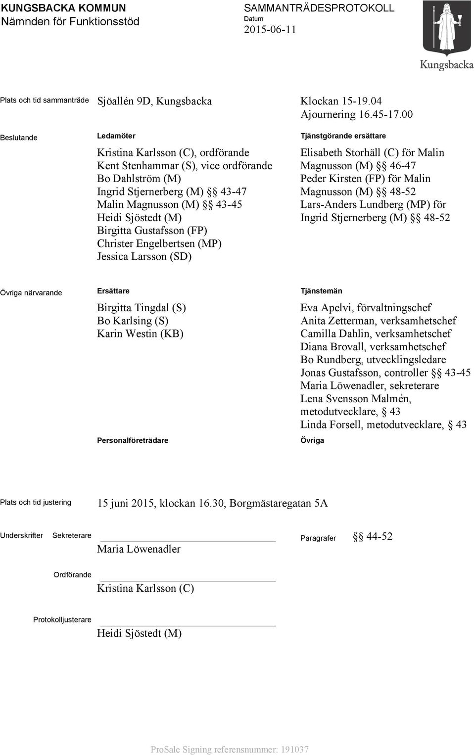 Gustafsson (FP) Christer Engelbertsen (MP) Jessica Larsson (SD) Tjänstgörande ersättare Elisabeth Storhäll (C) för Malin Magnusson (M) 46-47 Peder Kirsten (FP) för Malin Magnusson (M) 48-52