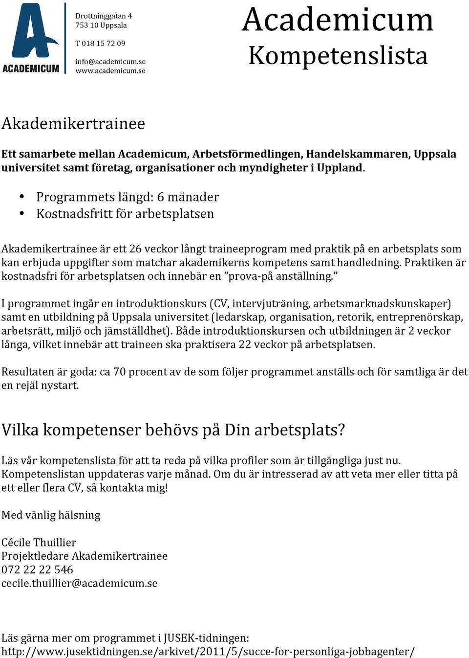 se Academicum Kompetenslista Akademikertrainee Ett samarbete mellan Academicum, Arbetsförmedlingen, Handelskammaren, Uppsala universitet samt företag, organisationer och myndigheter i Uppland.