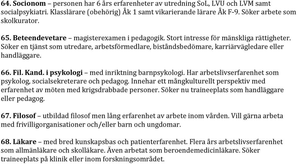 Kand. i psykologi med inriktning barnpsykologi. Har arbetslivserfarenhet som psykolog, socialsekreterare och pedagog.