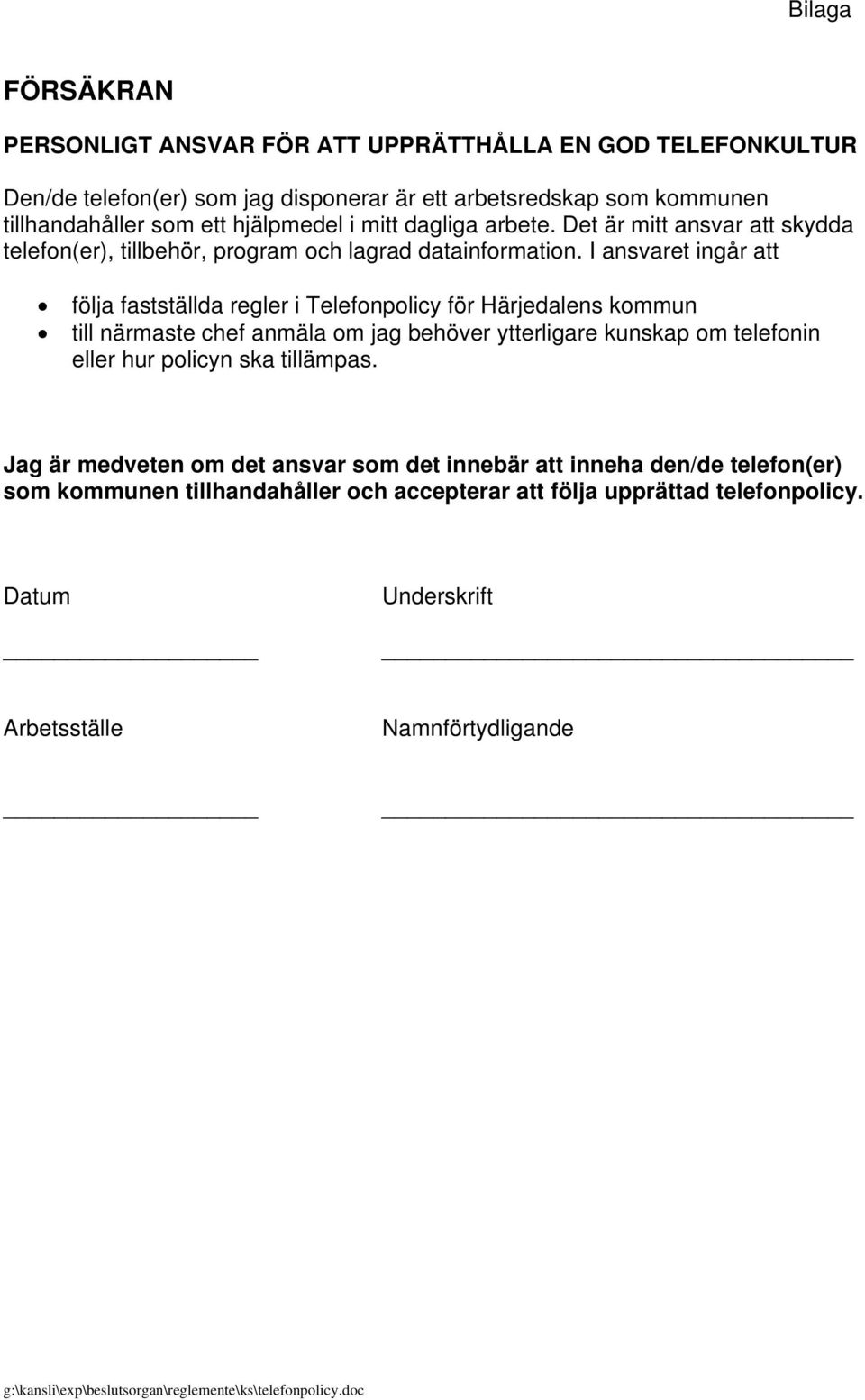 I ansvaret ingår att följa fastställda regler i Telefonpolicy för Härjedalens kommun till närmaste chef anmäla om jag behöver ytterligare kunskap om telefonin eller hur