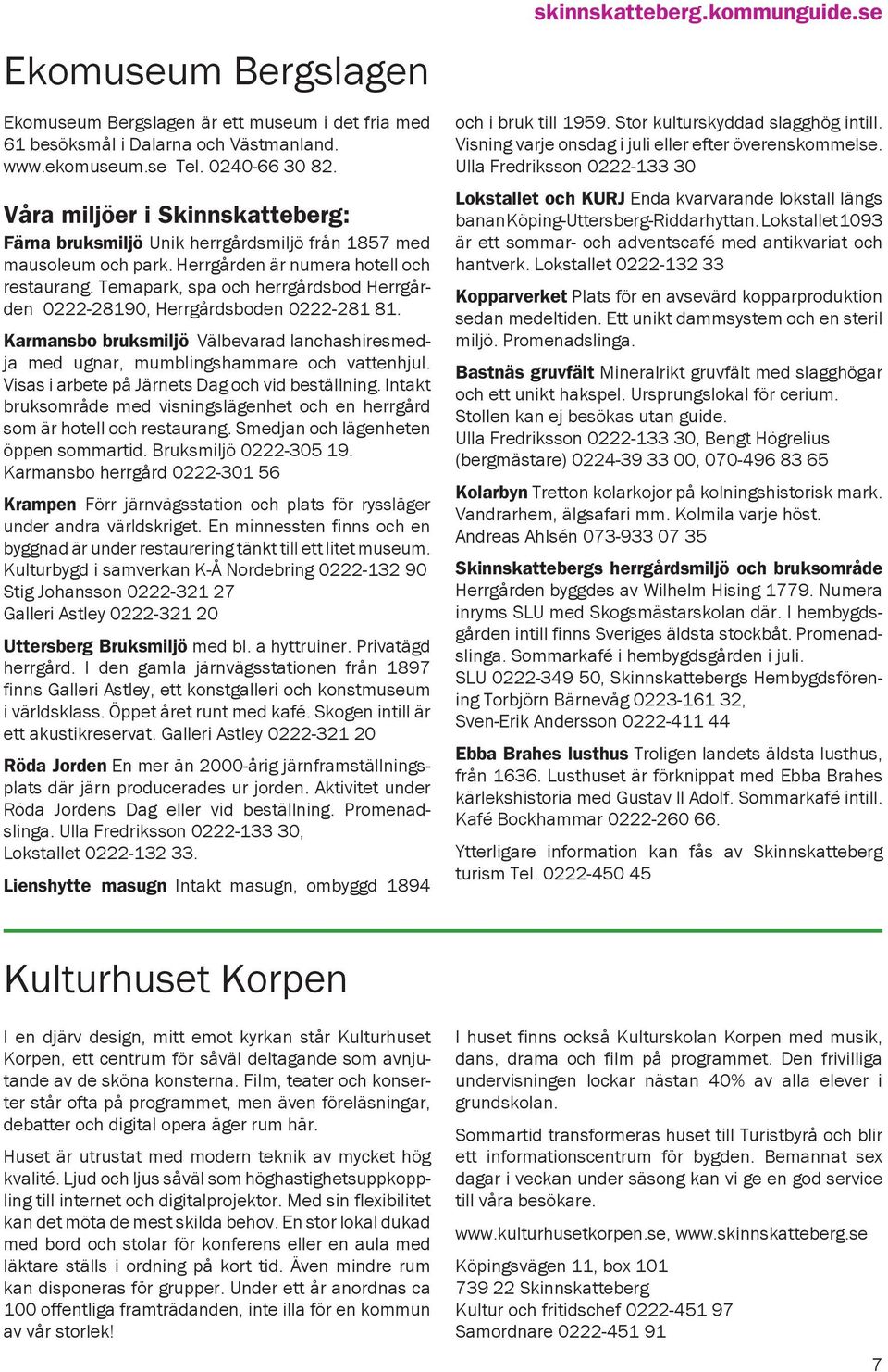 Temapark, spa och herrgårdsbod Herrgården 0222-28190, Herrgårdsboden 0222-281 81. Karmansbo bruksmiljö Välbevarad lanchashiresmedja med ugnar, mumblingshammare och vattenhjul.