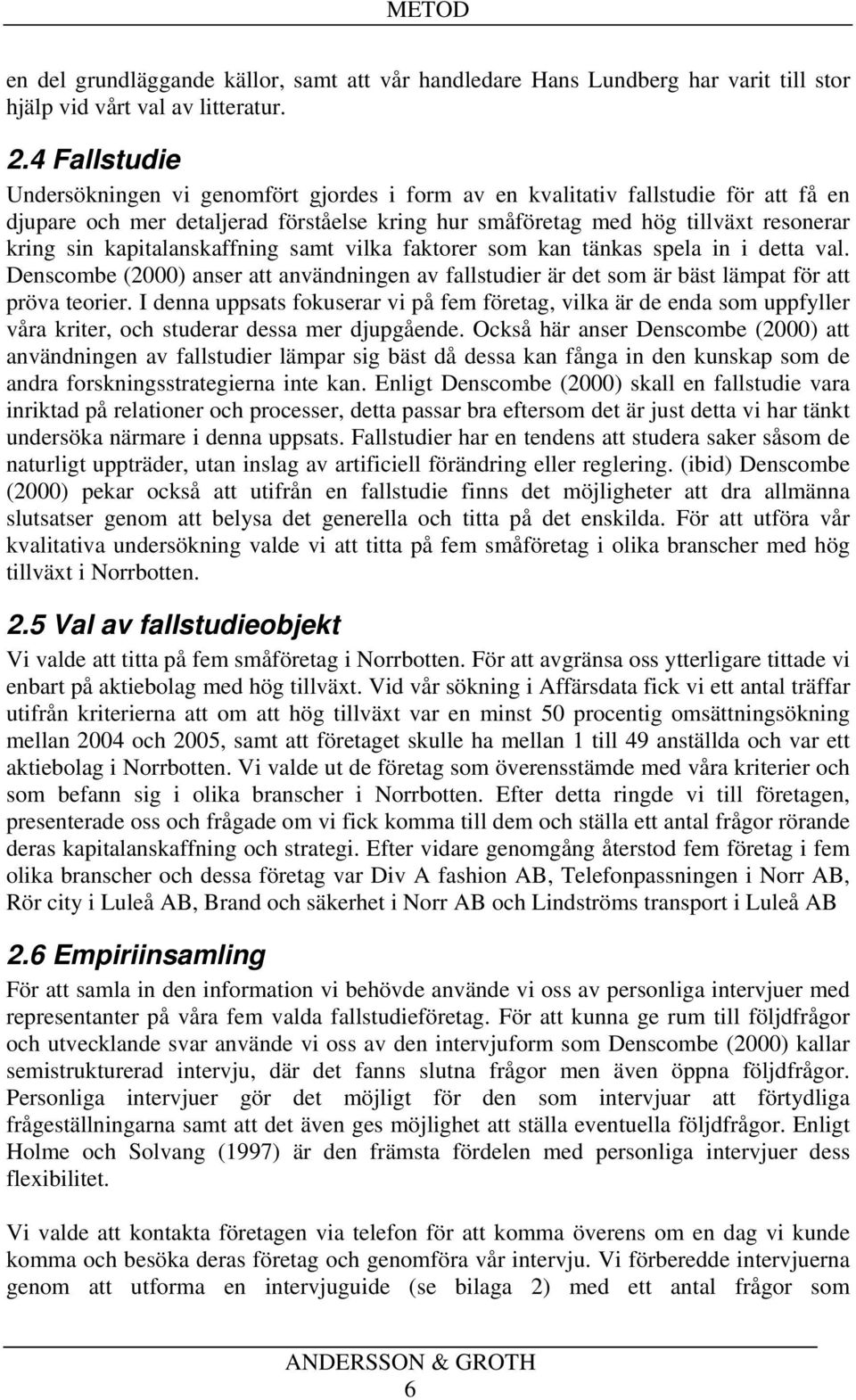 kapitalanskaffning samt vilka faktorer som kan tänkas spela in i detta val. Denscombe (2000) anser att användningen av fallstudier är det som är bäst lämpat för att pröva teorier.