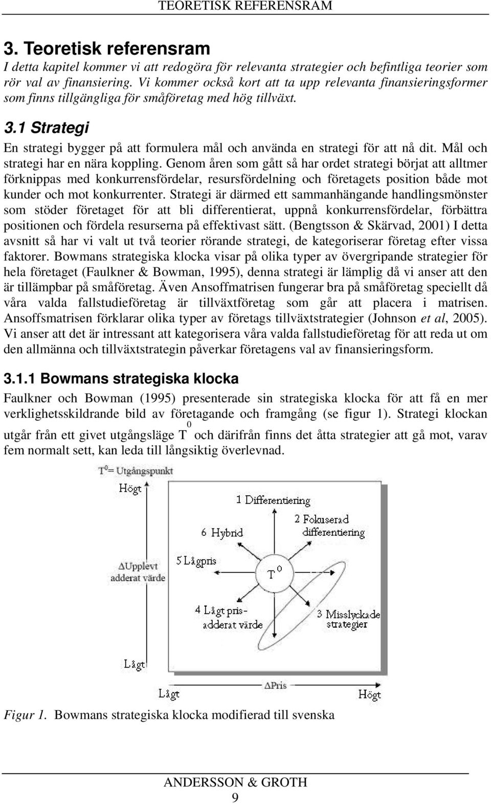 1 Strategi En strategi bygger på att formulera mål och använda en strategi för att nå dit. Mål och strategi har en nära koppling.