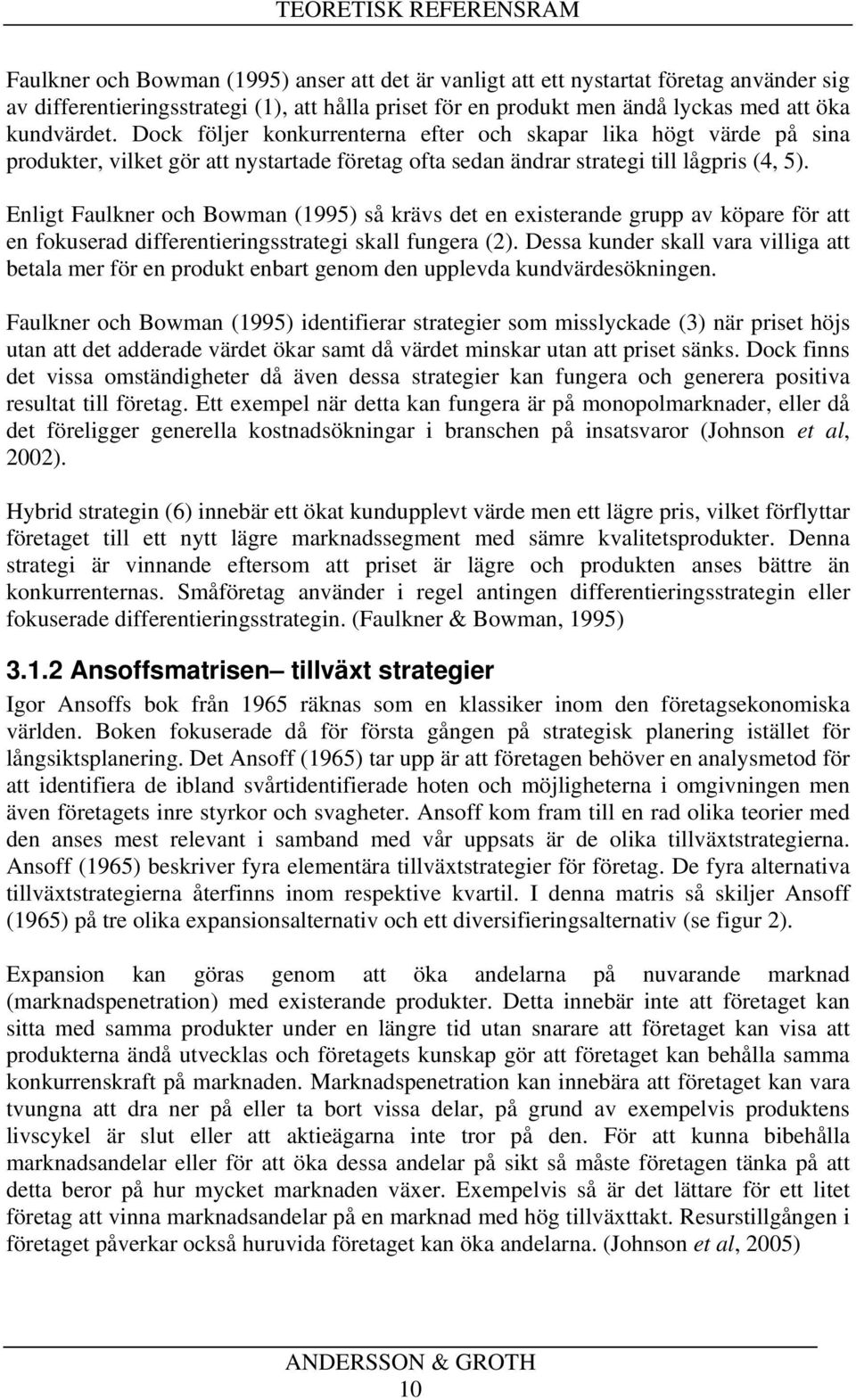 Enligt Faulkner och Bowman (1995) så krävs det en existerande grupp av köpare för att en fokuserad differentieringsstrategi skall fungera (2).