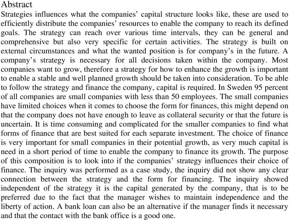 The strategy is built on external circumstances and what the wanted position is for company s in the future. A company s strategy is necessary for all decisions taken within the company.