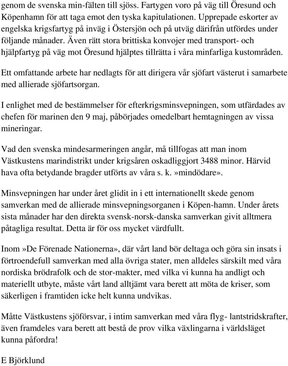 Även rätt stora brittiska konvojer med transport- och hjälpfartyg på väg mot Öresund hjälptes tillrätta i våra minfarliga kustområden.