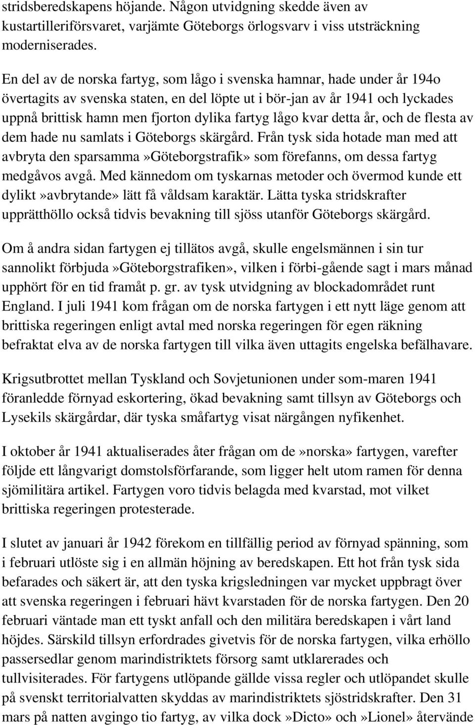 lågo kvar detta år, och de flesta av dem hade nu samlats i Göteborgs skärgård. Från tysk sida hotade man med att avbryta den sparsamma»göteborgstrafik» som förefanns, om dessa fartyg medgåvos avgå.