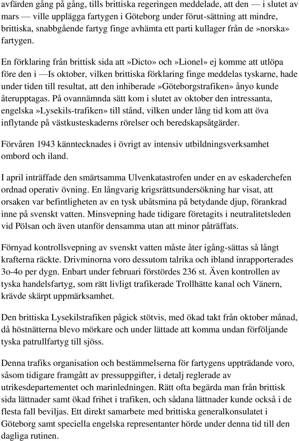 En förklaring från brittisk sida att»dicto» och»lionel» ej komme att utlöpa före den i Is oktober, vilken brittiska förklaring finge meddelas tyskarne, hade under tiden till resultat, att den