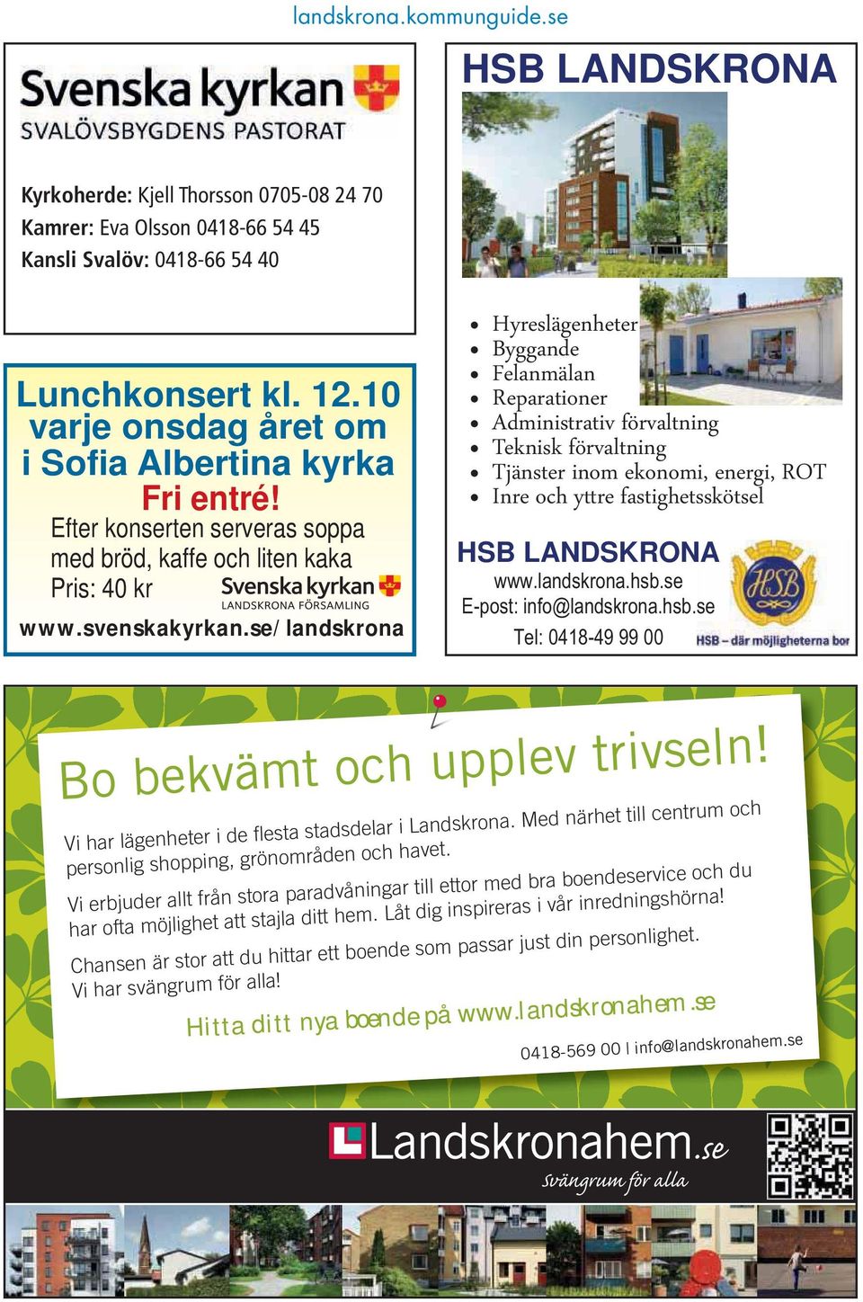 se/landskrona HSB LANDSKRONA Bo bekvämt och upplev trivseln! Vi har lägenheter i de flesta stadsdelar i Landskrona. Med närhet till centrum och personlig shopping, grönområden och havet.