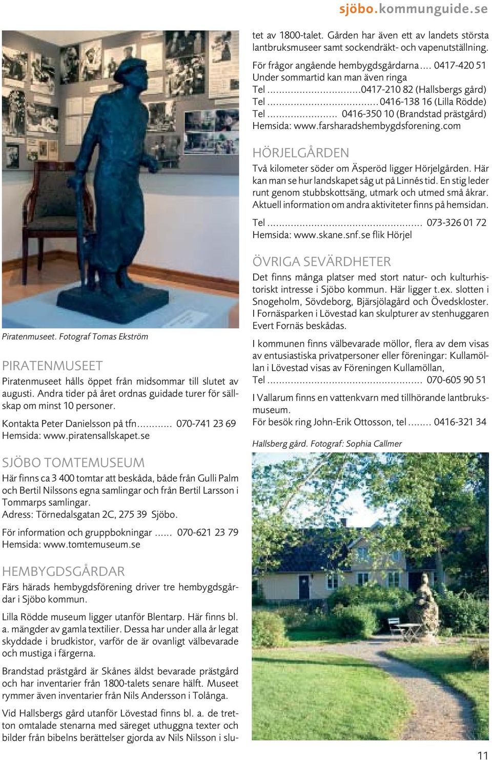 Brandstad prästgård är Skånes äldst bevarade prästgård och har inventarier från 1800-talets senare hälft. Museet rymmer även inventarier från Nils Andersson i Tolånga.