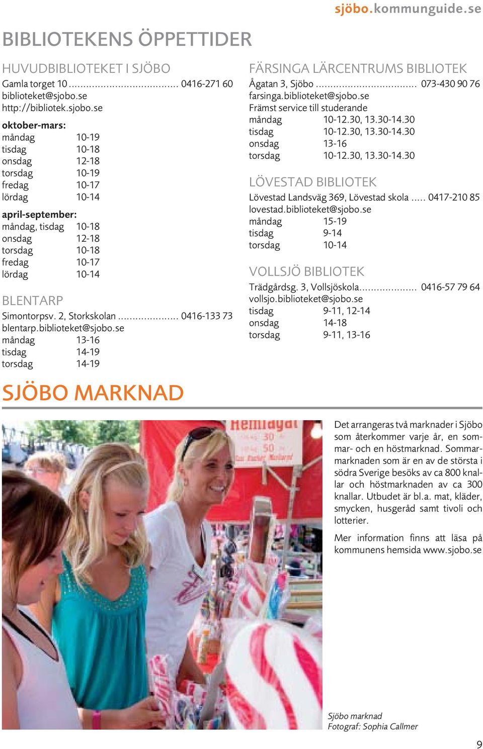 se oktober-mars: måndag 10-19 tisdag 10-18 onsdag 12-18 torsdag 10-19 fredag 10-17 lördag 10-14 april-september: måndag, tisdag 10-18 onsdag 12-18 torsdag 10-18 fredag 10-17 lördag 10-14 BLENTARP