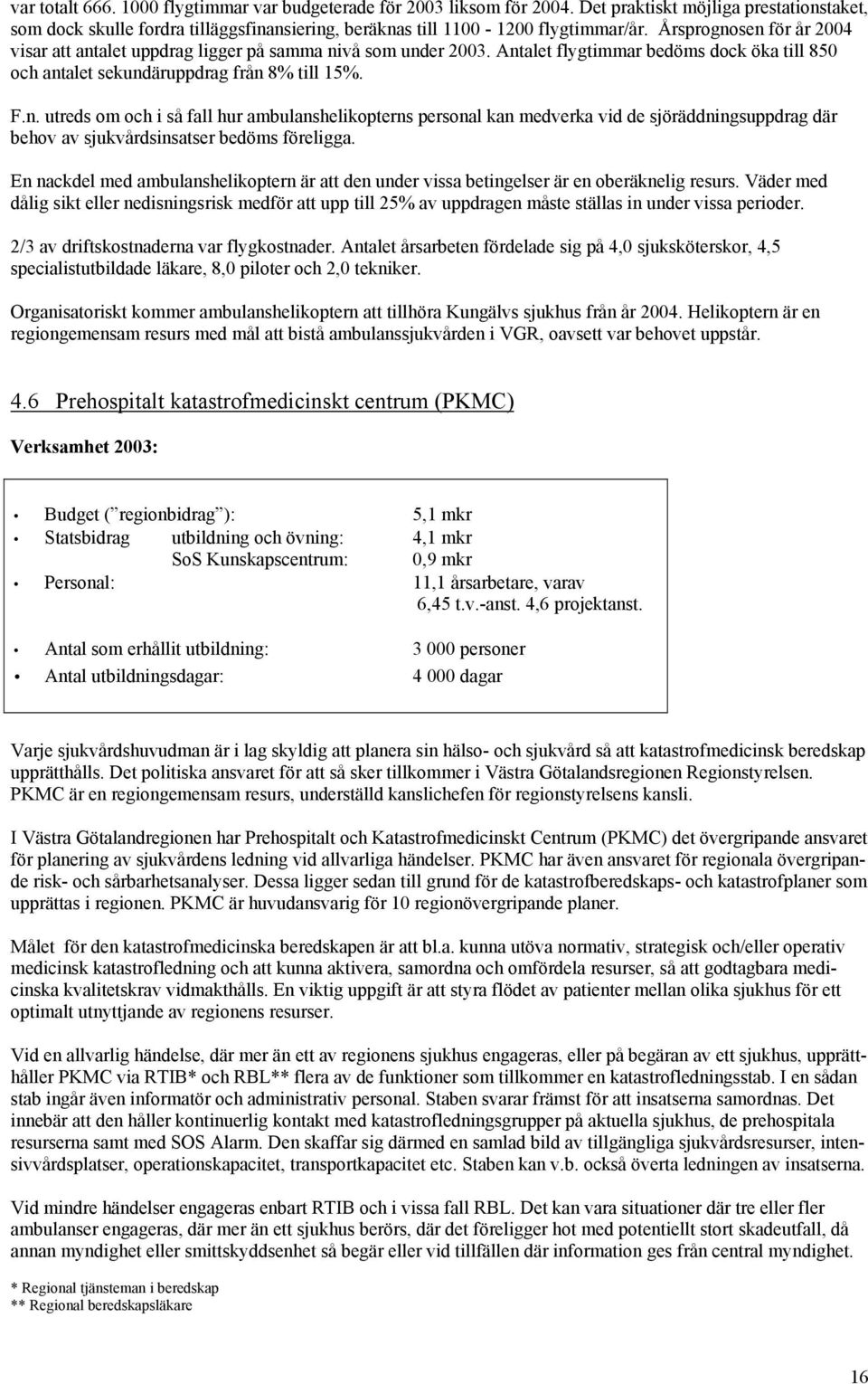 En nackdel med ambulanshelikoptern är att den under vissa betingelser är en oberäknelig resurs.