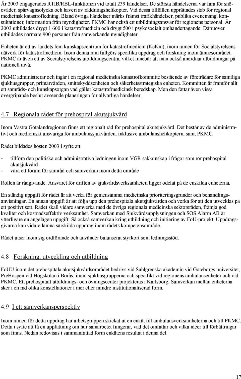 PKMC har också ett utbildningsansvar för regionens personal. År 2003 utbildades drygt 1 600 i katastrofmedicin och drygt 500 i psykosocialt omhändertagande.