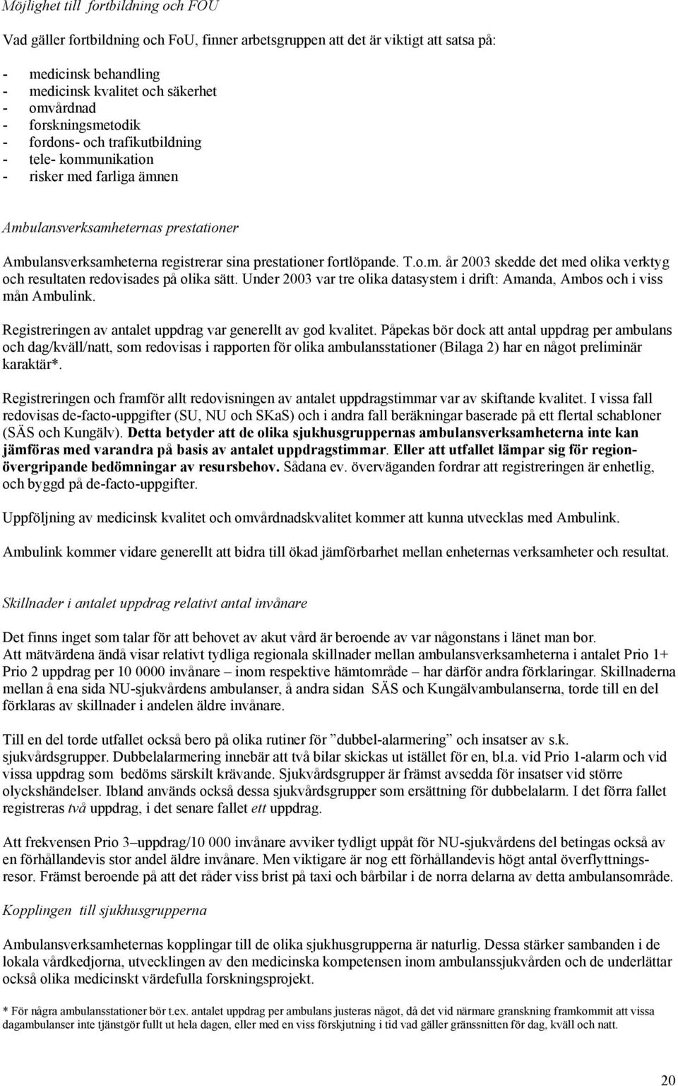 fortlöpande. T.o.m. år 2003 skedde det med olika verktyg och resultaten redovisades på olika sätt. Under 2003 var tre olika datasystem i drift: Amanda, Ambos och i viss mån Ambulink.