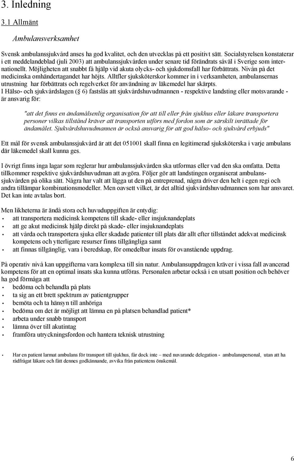 Möjligheten att snabbt få hjälp vid akuta olycks- och sjukdomsfall har förbättrats. Nivån på det medicinska omhändertagandet har höjts.