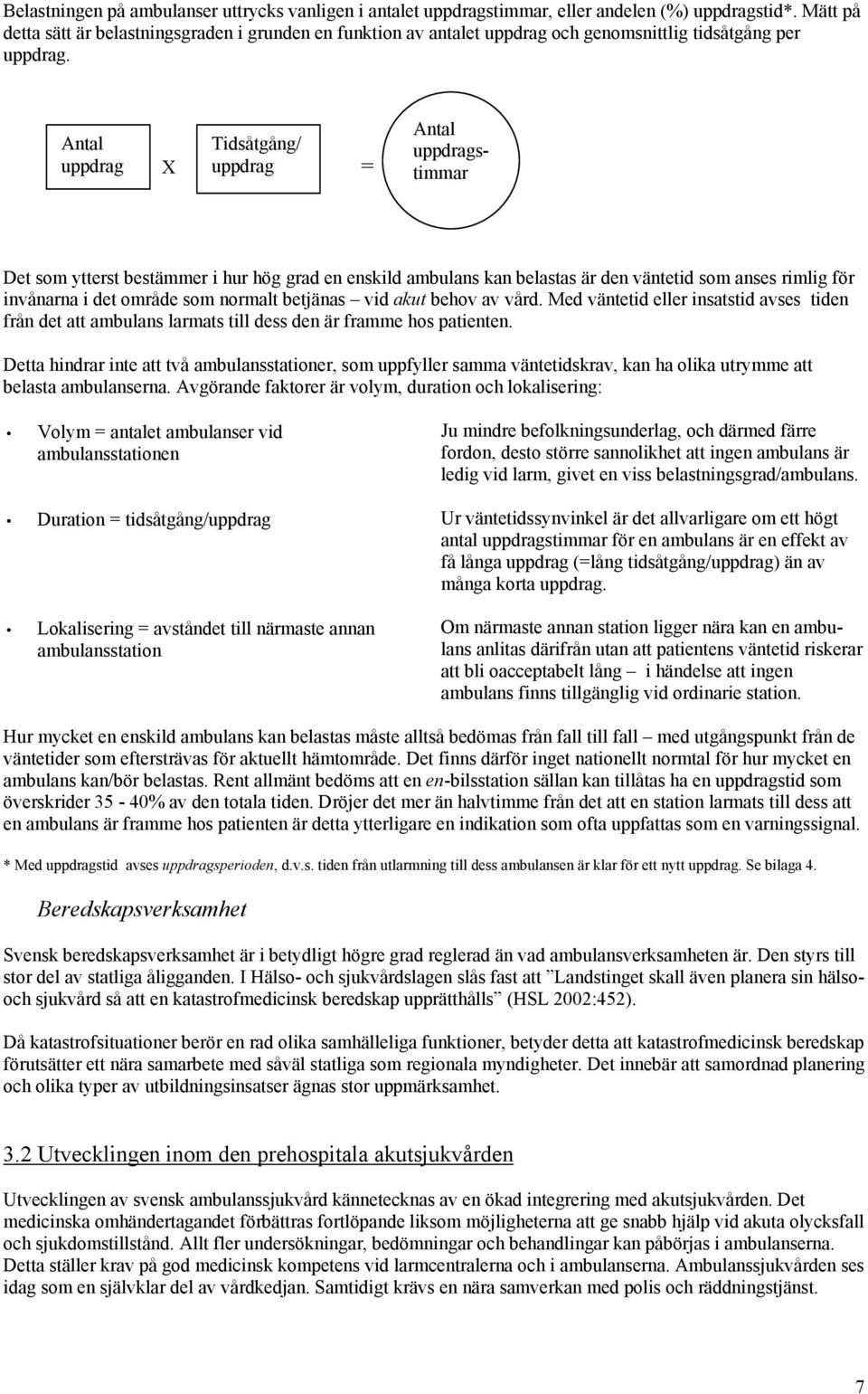 Antal uppdrag Tidsåtgång/ X uppdrag = Antal uppdragstimmar Det som ytterst bestämmer i hur hög grad en enskild ambulans kan belastas är den väntetid som anses rimlig för invånarna i det område som