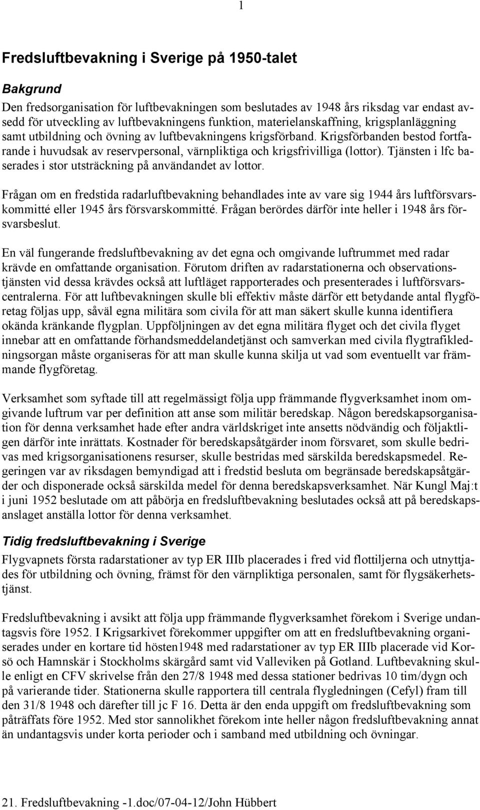 Krigsförbanden bestod fortfarande i huvudsak av reservpersonal, värnpliktiga och krigsfrivilliga (lottor). Tjänsten i lfc baserades i stor utsträckning på användandet av lottor.