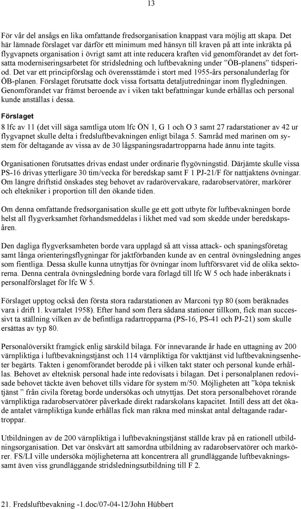 moderniseringsarbetet för stridsledning och luftbevakning under ÖB-planens tidsperiod. Det var ett principförslag och överensstämde i stort med 1955-års personalunderlag för ÖB-planen.