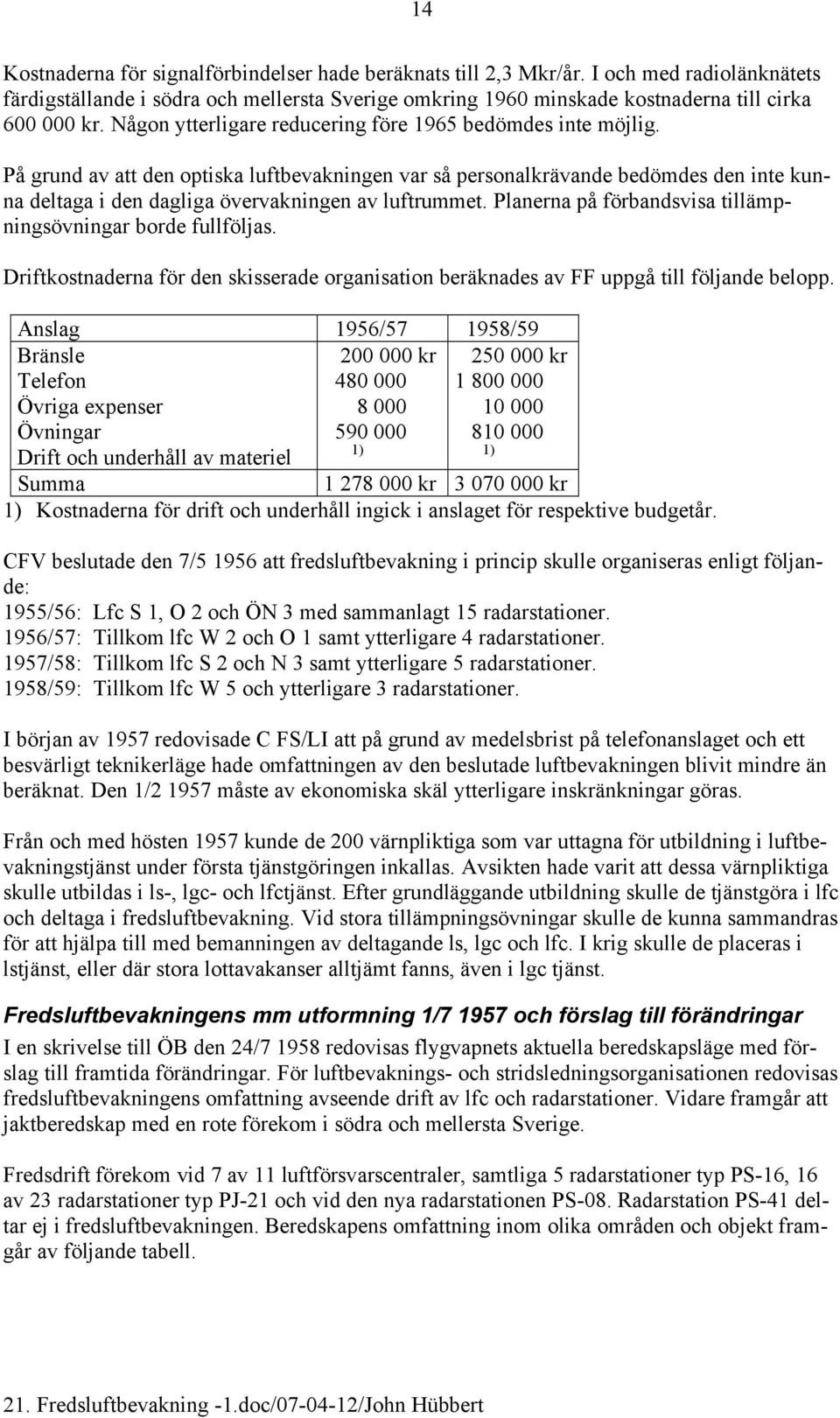 På grund av att den optiska luftbevakningen var så personalkrävande bedömdes den inte kunna deltaga i den dagliga övervakningen av luftrummet.