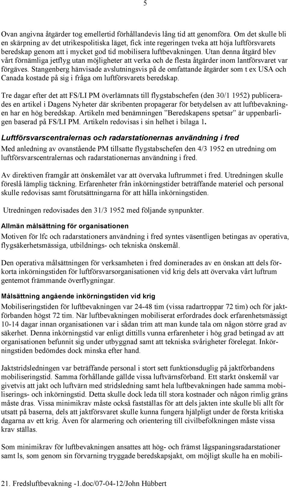 Utan denna åtgärd blev vårt förnämliga jetflyg utan möjligheter att verka och de flesta åtgärder inom lantförsvaret var förgäves.