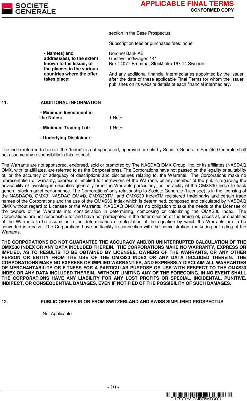 Gustavslundsvägen 141 Box 14077 Bromma, Stockholm 167 14 Sweden And any additional financial intermediaries appointed by the Issuer after the date of these applicable Final Terms for whom the Issuer