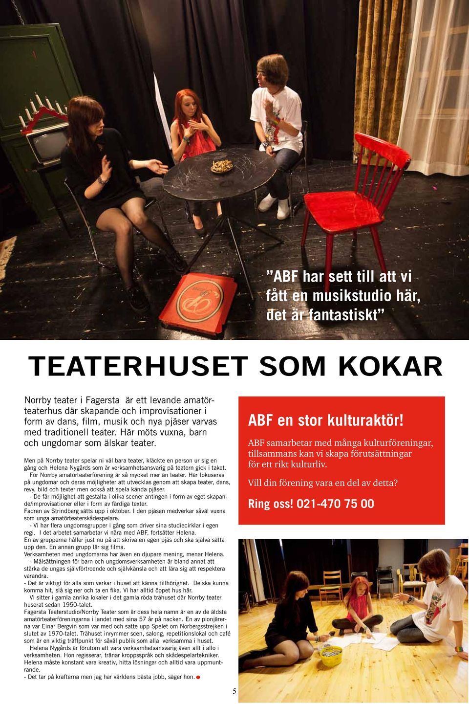 Men på Norrby teater spelar ni väl bara teater, kläckte en person ur sig en gång och Helena Nygårds som är verksamhetsansvarig på teatern gick i taket.