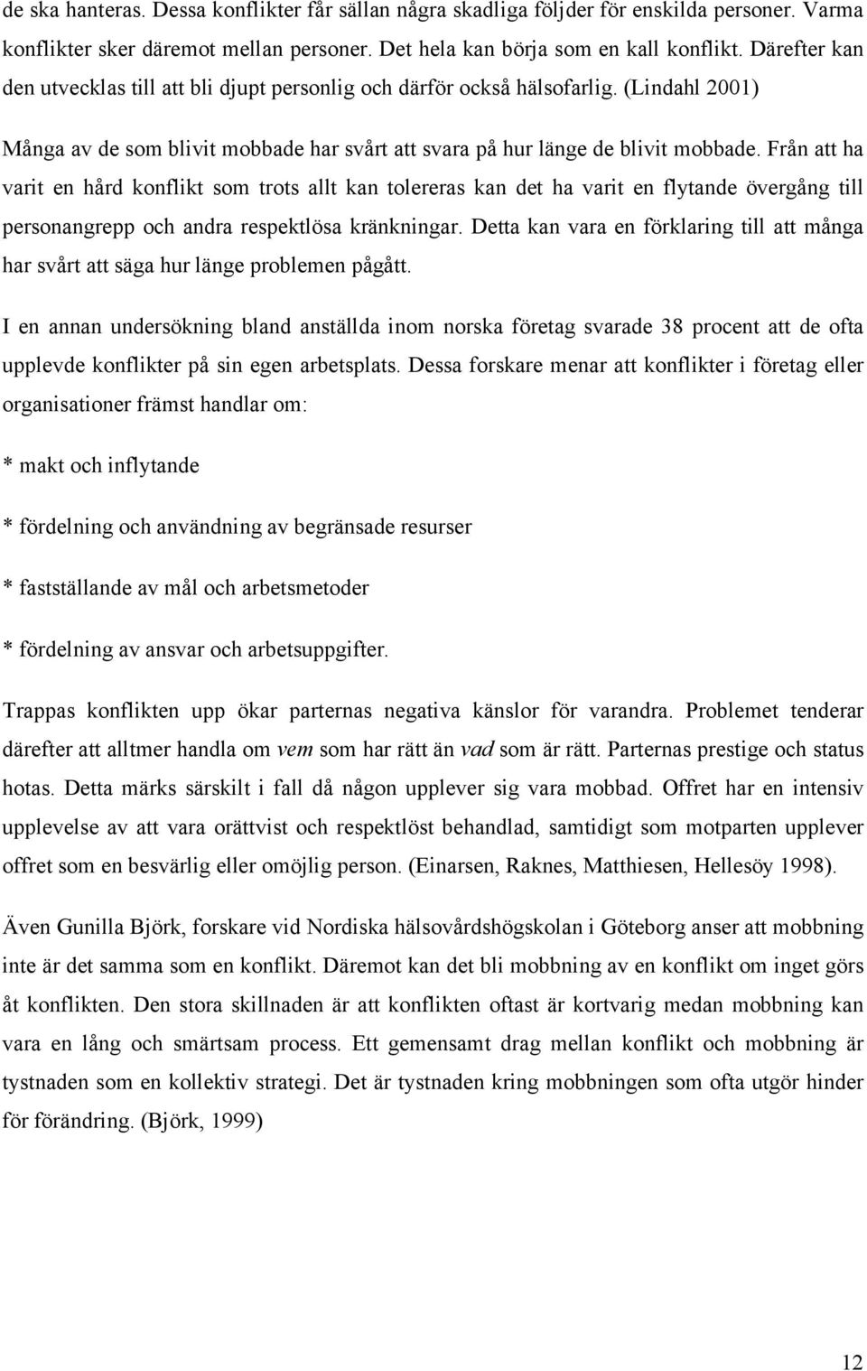 Från att ha varit en hård konflikt som trots allt kan tolereras kan det ha varit en flytande övergång till personangrepp och andra respektlösa kränkningar.