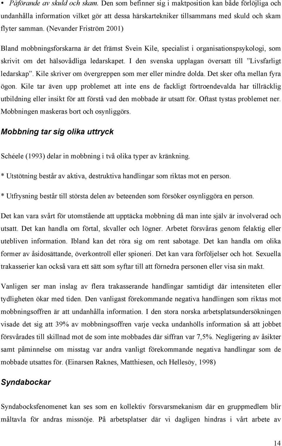 I den svenska upplagan översatt till Livsfarligt ledarskap. Kile skriver om övergreppen som mer eller mindre dolda. Det sker ofta mellan fyra ögon.