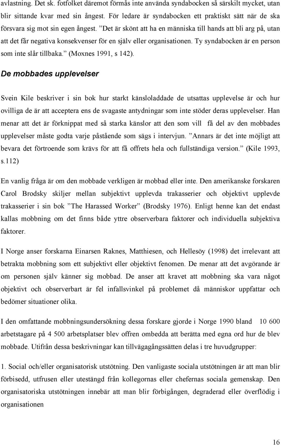 Det är skönt att ha en människa till hands att bli arg på, utan att det får negativa konsekvenser för en själv eller organisationen. Ty syndabocken är en person som inte slår tillbaka.