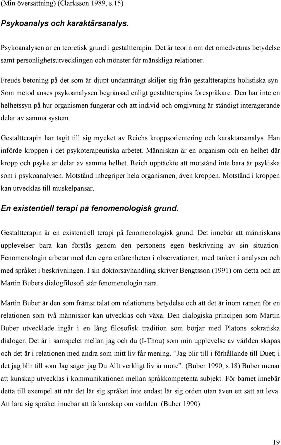 Freuds betoning på det som är djupt undanträngt skiljer sig från gestaltterapins holistiska syn. Som metod anses psykoanalysen begränsad enligt gestaltterapins förespråkare.