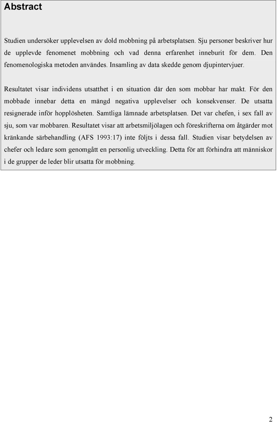 För den mobbade innebar detta en mängd negativa upplevelser och konsekvenser. De utsatta resignerade inför hopplösheten. Samtliga lämnade arbetsplatsen.