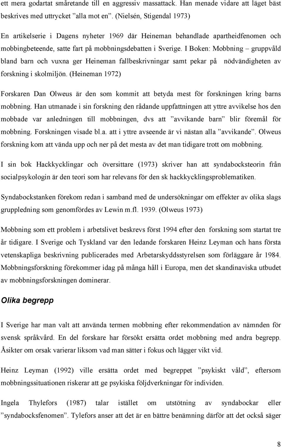 I Boken: Mobbning gruppvåld bland barn och vuxna ger Heineman fallbeskrivningar samt pekar på nödvändigheten av forskning i skolmiljön.