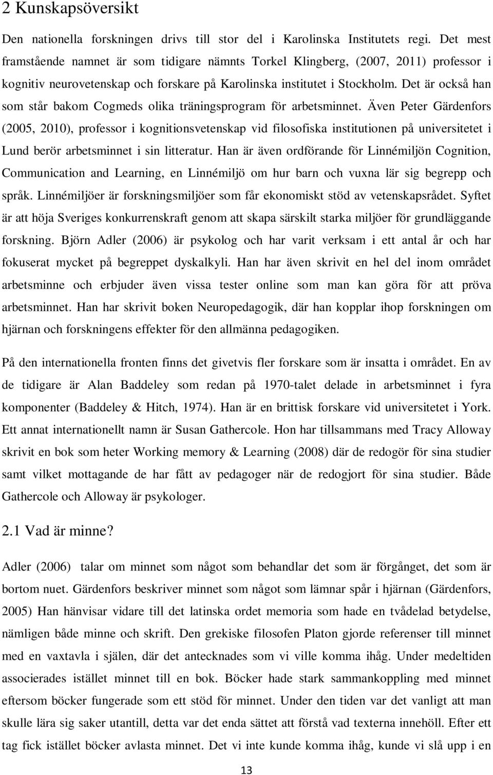 Det är också han som står bakom Cogmeds olika träningsprogram för arbetsminnet.