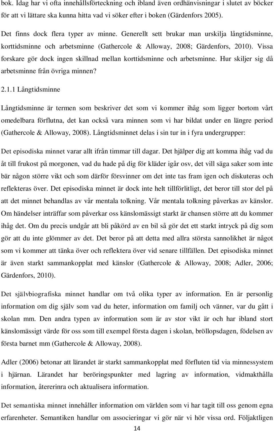 Vissa forskare gör dock ingen skillnad mellan korttidsminne och arbetsminne. Hur skiljer sig då arbetsminne från övriga minnen? 2.1.