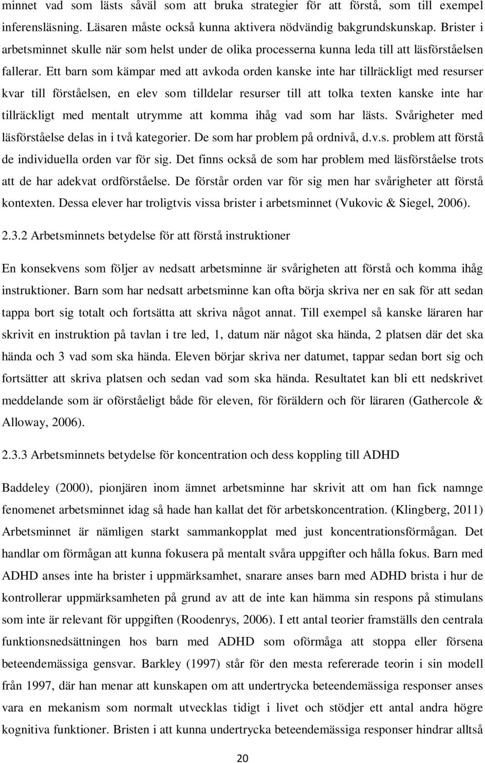 Ett barn som kämpar med att avkoda orden kanske inte har tillräckligt med resurser kvar till förståelsen, en elev som tilldelar resurser till att tolka texten kanske inte har tillräckligt med mentalt