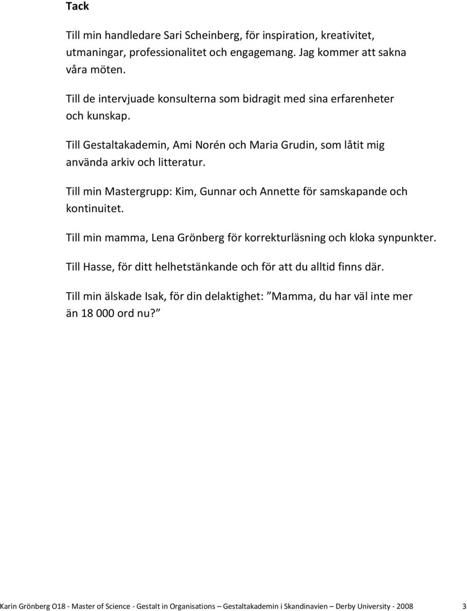 Till min Mastergrupp: Kim, Gunnar och Annette för samskapande och kontinuitet. Till min mamma, Lena Grönberg för korrekturläsning och kloka synpunkter.