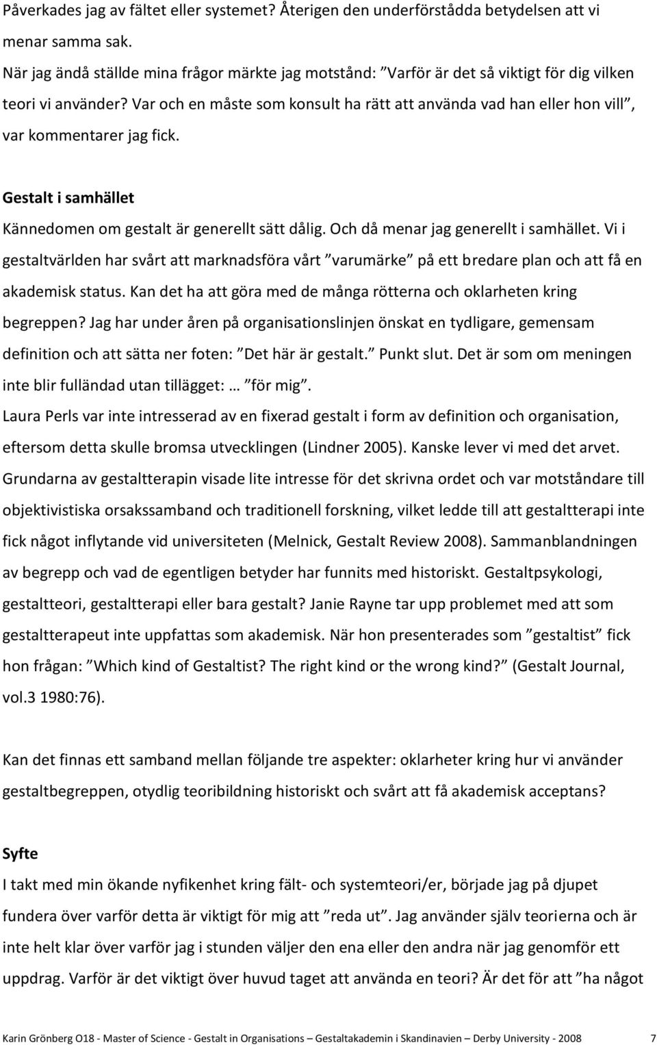 Var och en måste som konsult ha rätt att använda vad han eller hon vill, var kommentarer jag fick. Gestalt i samhället Kännedomen om gestalt är generellt sätt dålig.