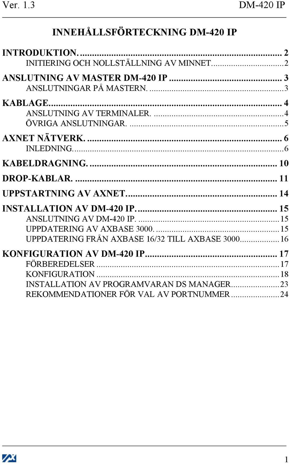 ... 10 DROP-KABLAR.... 11 UPPSTARTNING AV AXNET... 1 INSTALLATION AV DM-0 IP... 1 ANSLUTNING AV DM-0 IP....1 UPPDATERING AV AXBASE 000.