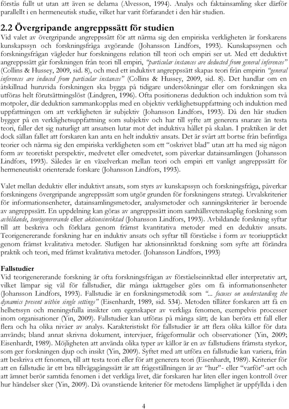 Lindfors, 1993). Kunskapssynen och forskningsfrågan vägleder hur forskningens relation till teori och empiri ser ut.