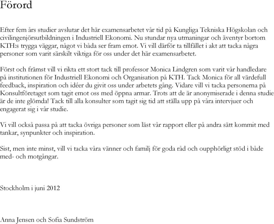 Vi vill därför ta tillfället i akt att tacka några personer som varit särskilt viktiga för oss under det här examensarbetet.