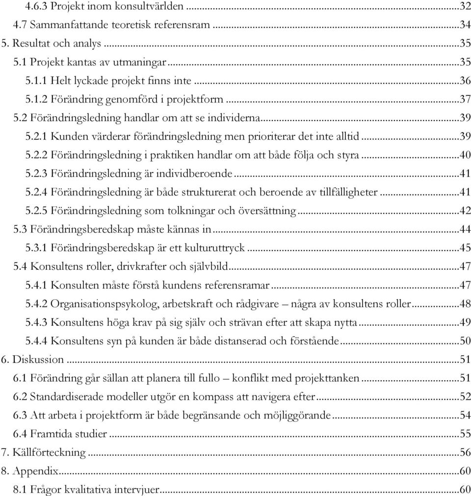 .. 40 5.2.3 Förändringsledning är individberoende... 41 5.2.4 Förändringsledning är både strukturerat och beroende av tillfälligheter... 41 5.2.5 Förändringsledning som tolkningar och översättning.